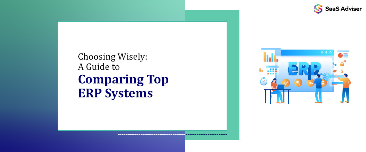 Choosing Wisely: A Guide to Comparing Top ERP Systems